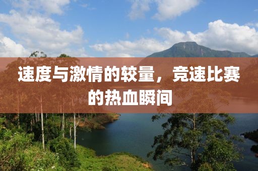 速度與激情的較量，競速比賽的熱血瞬間