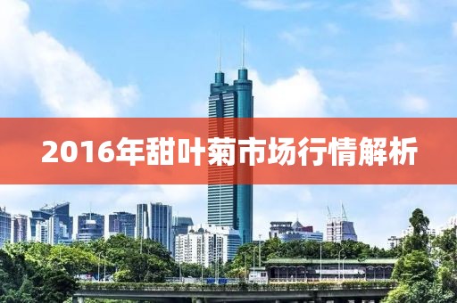 2016年甜葉菊市場行情解析