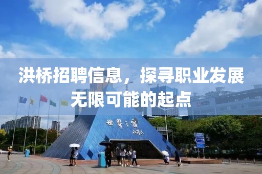 洪橋招聘信息，探尋職業(yè)發(fā)展無(wú)限可能的起點(diǎn)