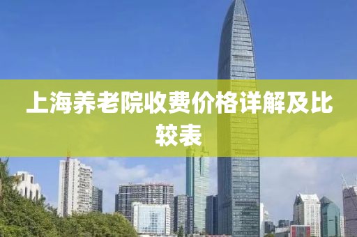 上海養(yǎng)老院收費(fèi)價格詳解及比較表