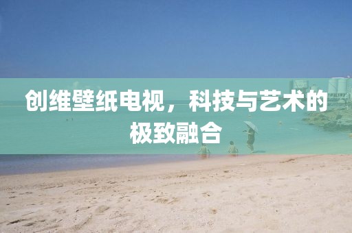 創(chuàng)維壁紙電視，科技與藝術(shù)的極致融合