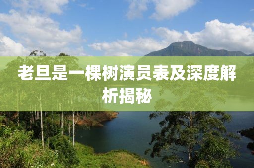 老旦是一棵樹演員表及深度解析揭秘