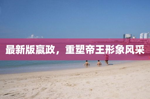 最新版嬴政，重塑帝王形象風(fēng)采