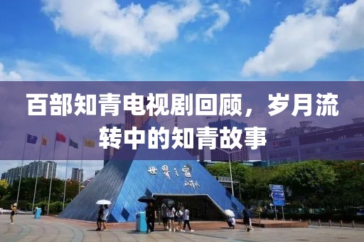 百部知青電視劇回顧，歲月流轉(zhuǎn)中的知青故事
