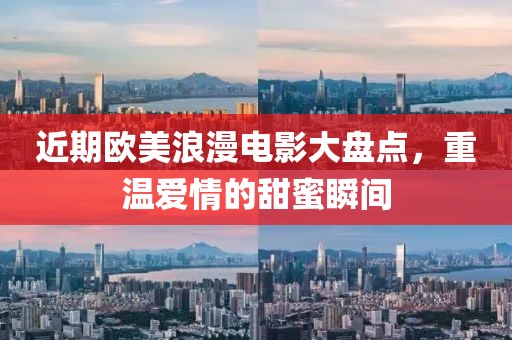 近期歐美浪漫電影大盤點，重溫愛情的甜蜜瞬間