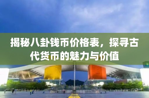 揭秘八卦錢幣價格表，探尋古代貨幣的魅力與價值
