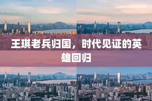 王琪老兵歸國，時代見證的英雄回歸