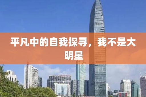 平凡中的自我探尋，我不是大明星