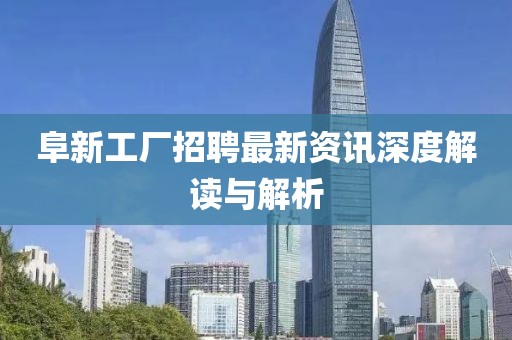 阜新工廠招聘最新資訊深度解讀與解析