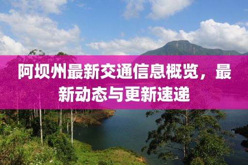阿壩州最新交通信息概覽，最新動態(tài)與更新速遞