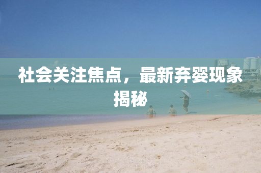 社會(huì)關(guān)注焦點(diǎn)，最新棄嬰現(xiàn)象揭秘